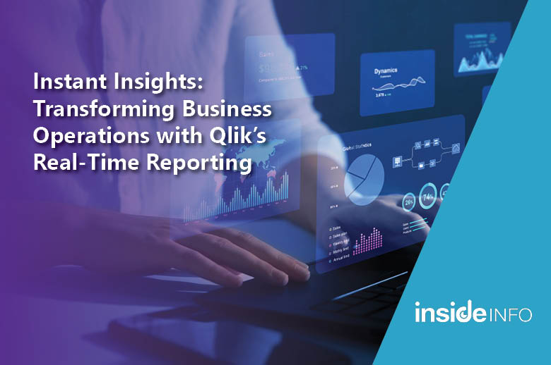 Instant Insights: Transforming Business Operations with Qlik’s Real-Time Reporting